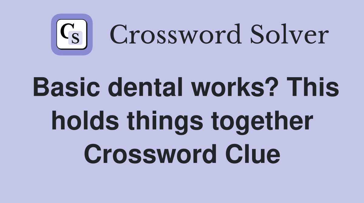 Basic dental works? This holds things together Crossword Clue