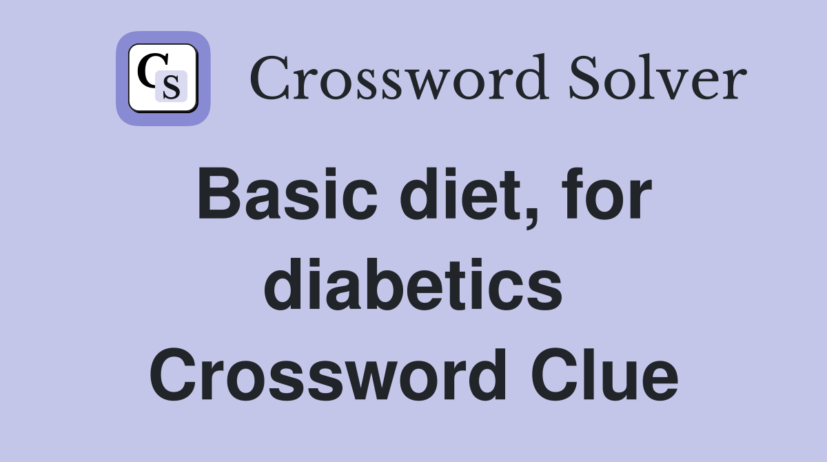 Basic diet, for diabetics Crossword Clue