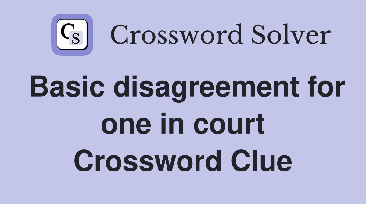 Basic disagreement for one in court Crossword Clue
