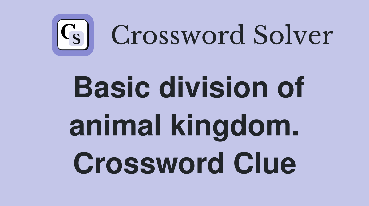 Basic division of animal kingdom. Crossword Clue