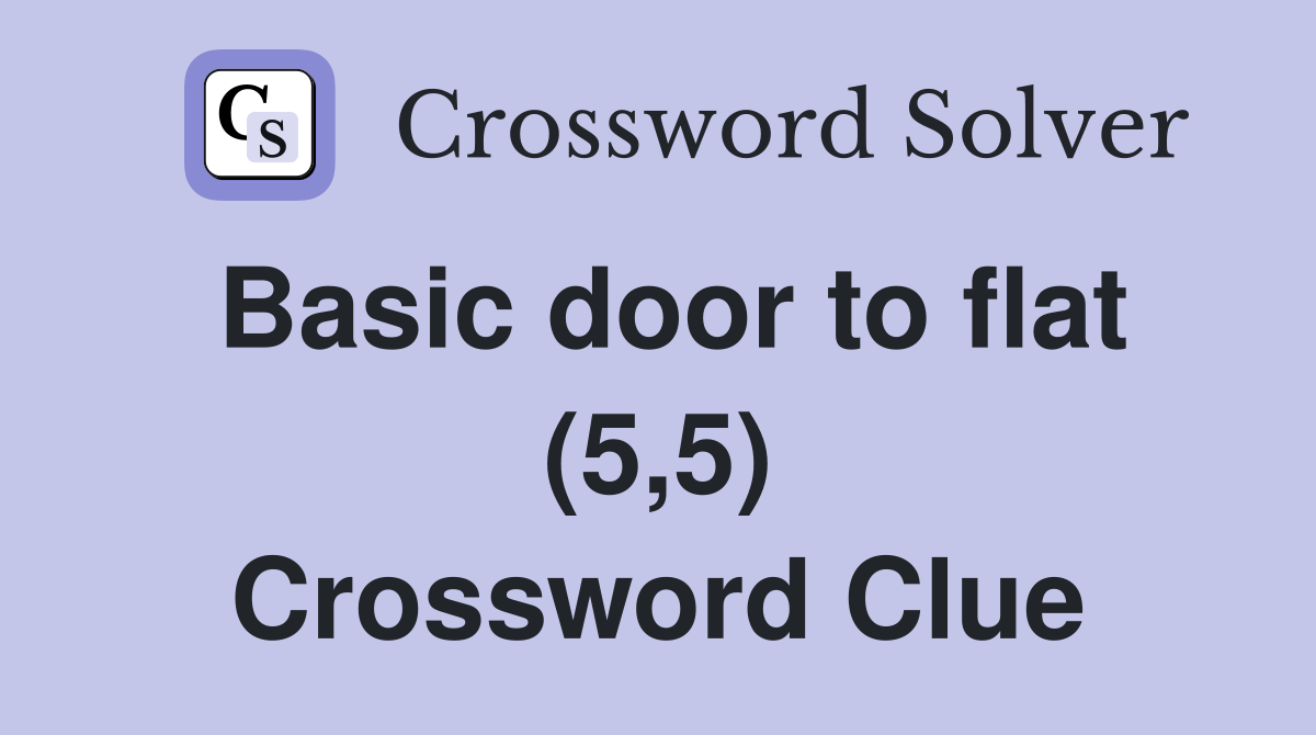 Basic door to flat (5,5) Crossword Clue