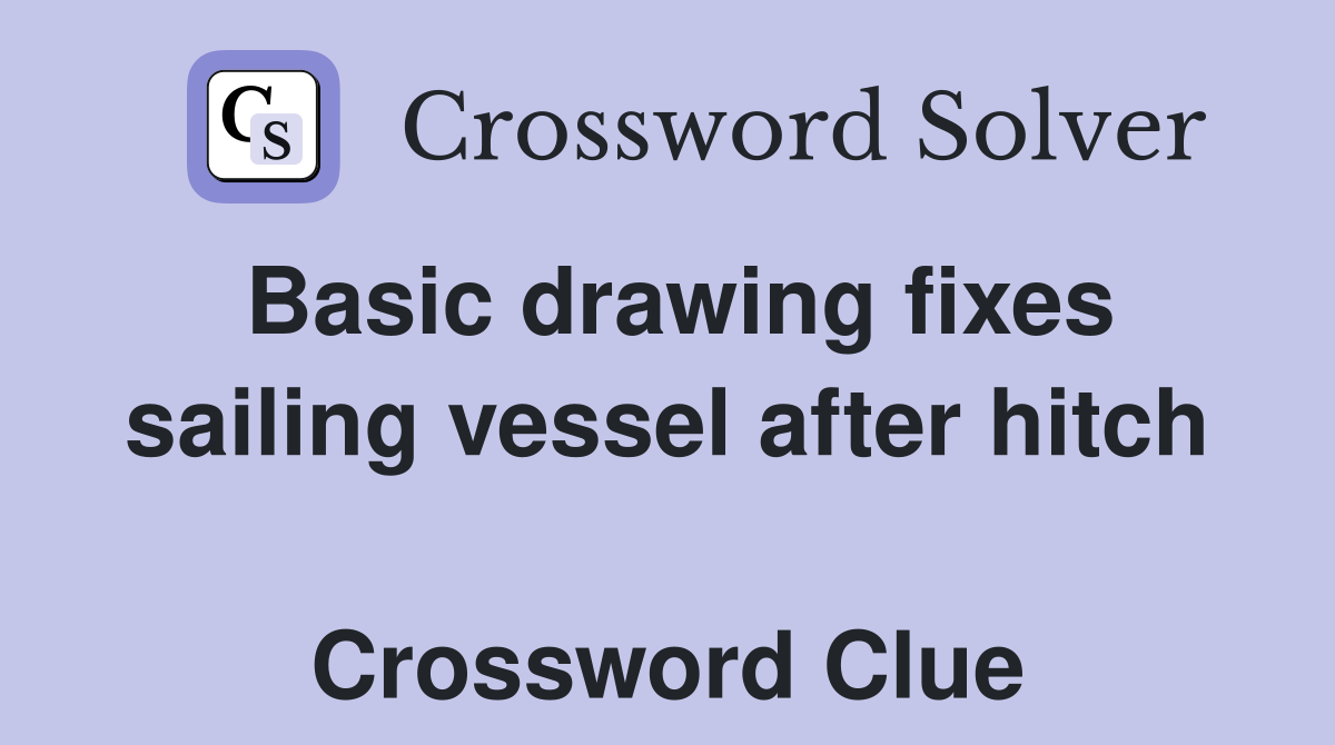 Basic drawing fixes sailing vessel after hitch  Crossword Clue