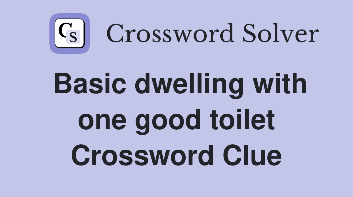Basic dwelling with one good toilet Crossword Clue