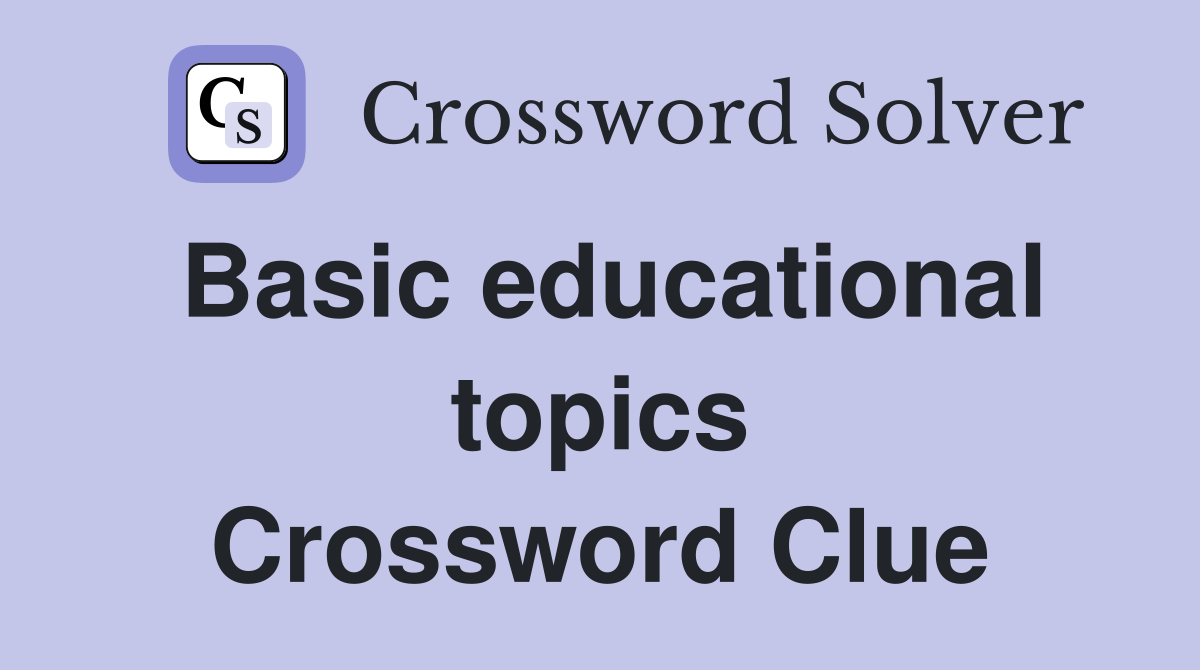 Basic educational topics Crossword Clue