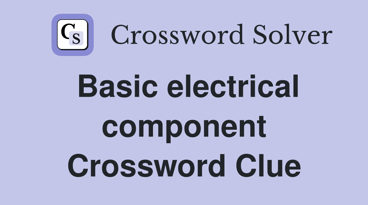 Basic electrical component Crossword Clue
