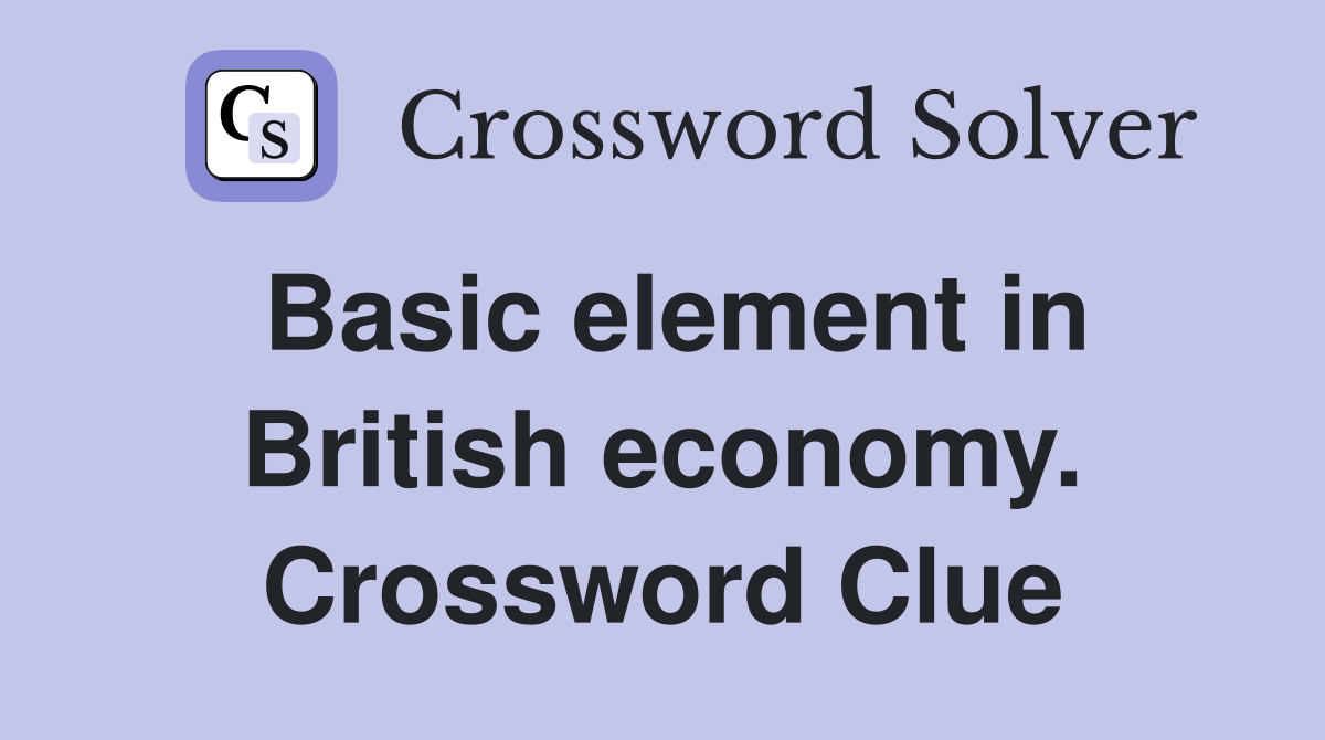 Basic element in British economy. Crossword Clue