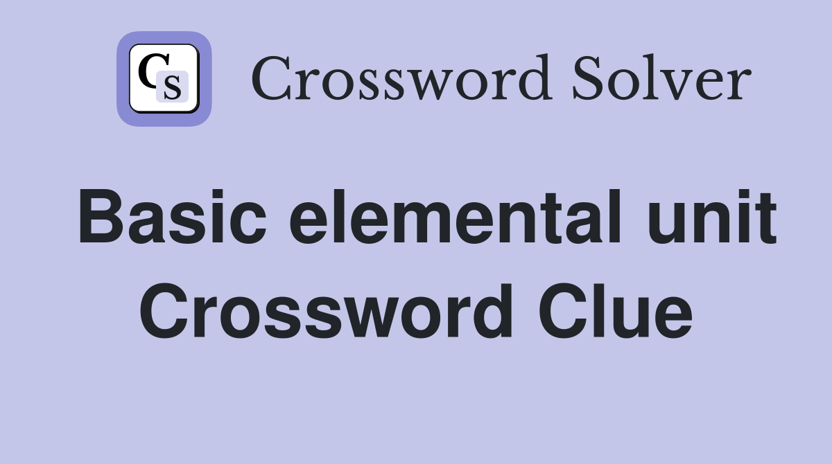 Basic elemental unit Crossword Clue