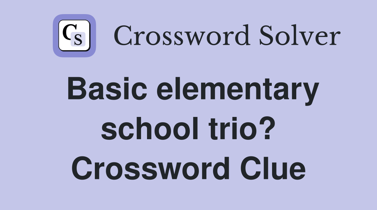 Basic elementary school trio? Crossword Clue