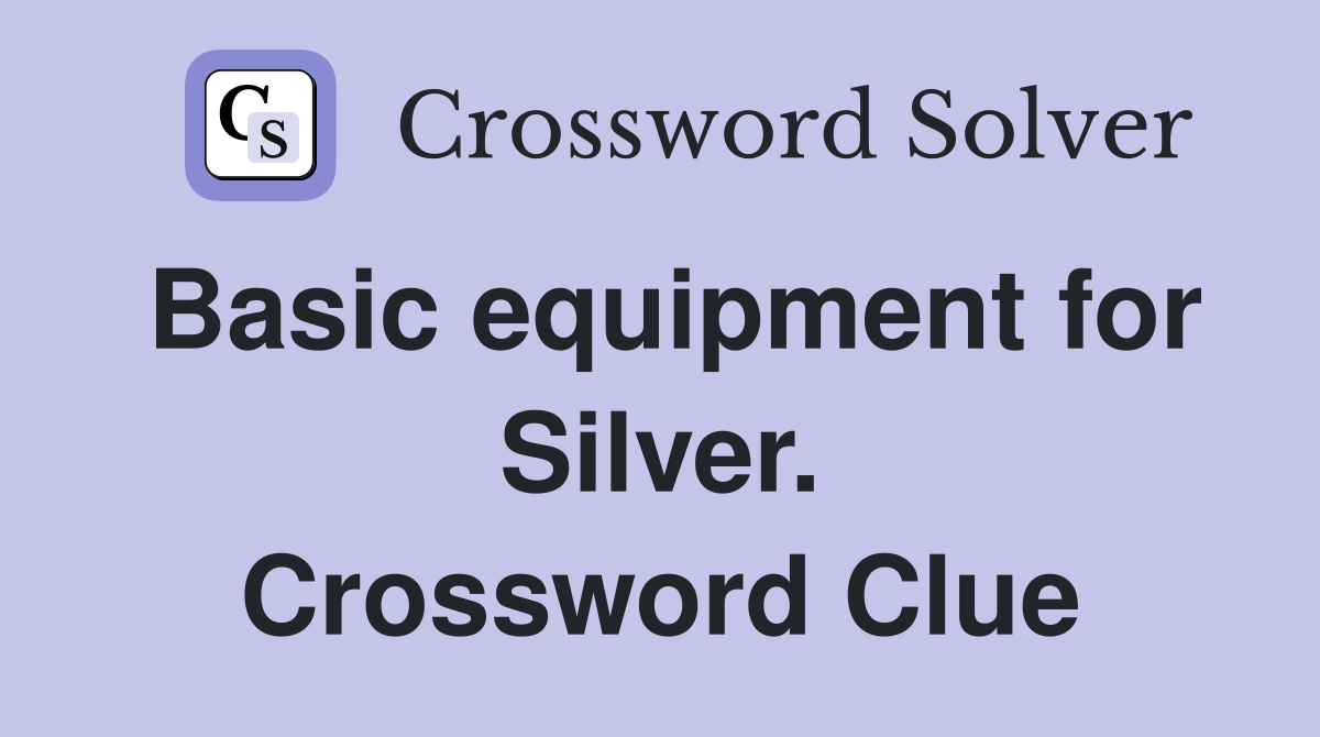 Basic equipment for Silver. Crossword Clue