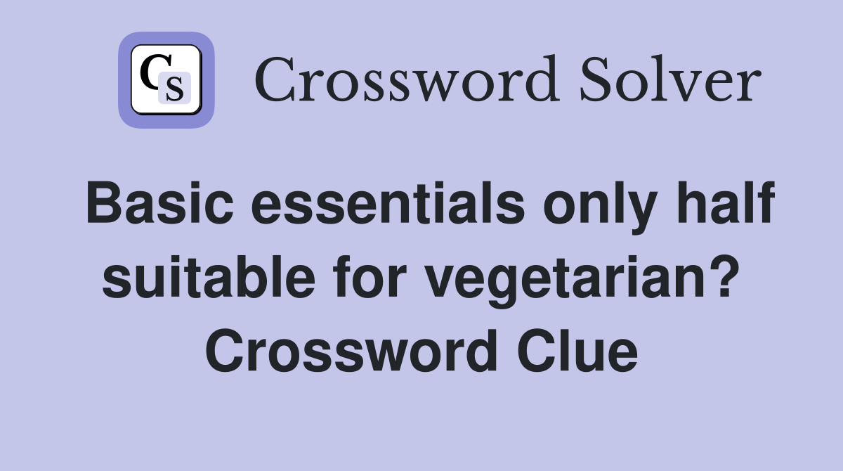 Basic essentials only half suitable for vegetarian? Crossword Clue