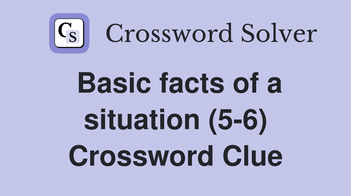 Basic facts of a situation (5-6) Crossword Clue