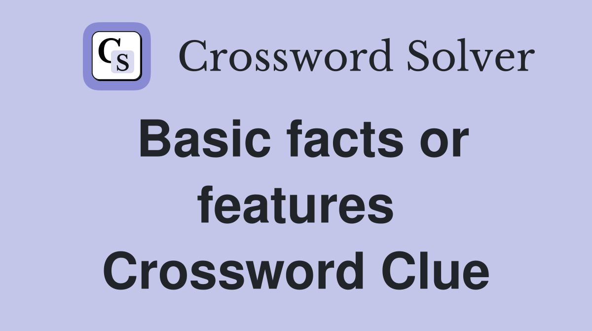 Basic facts or features Crossword Clue