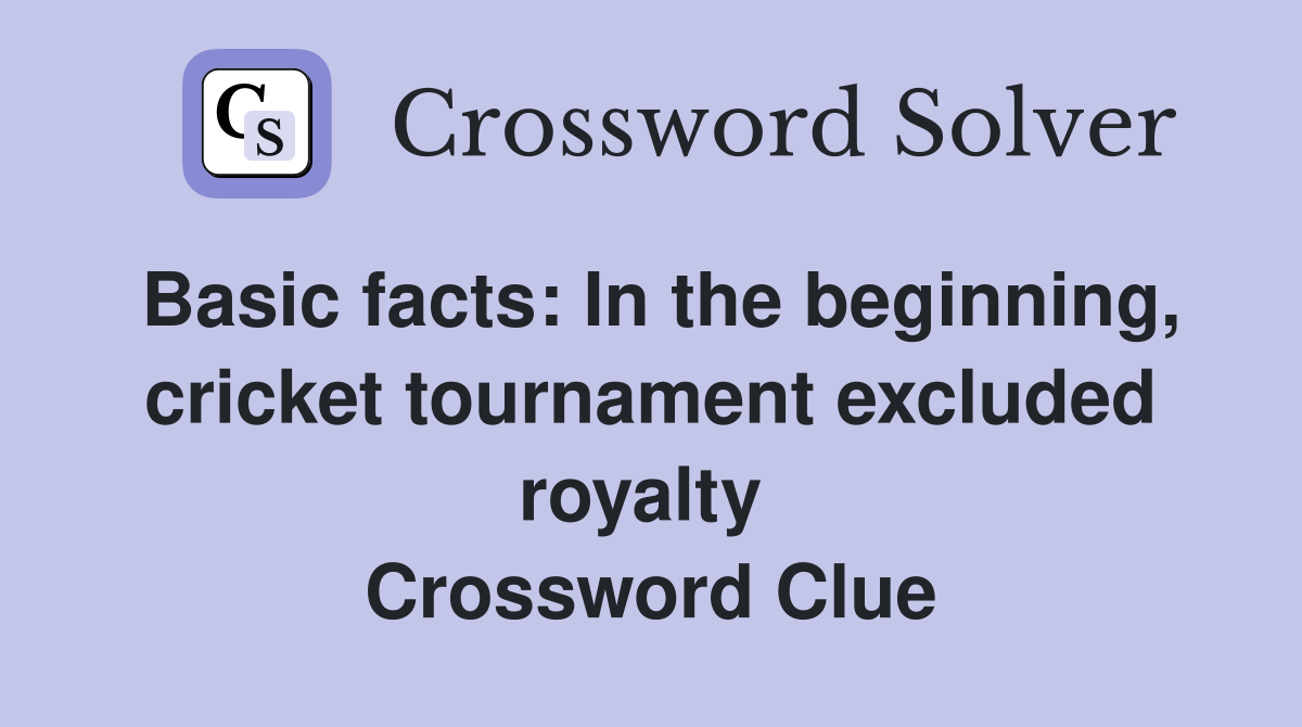 Basic facts: In the beginning, cricket tournament excluded royalty  Crossword Clue