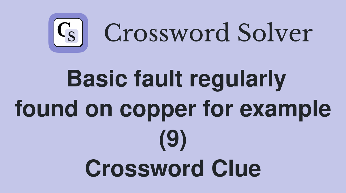 Basic fault regularly found on copper for example (9) Crossword Clue
