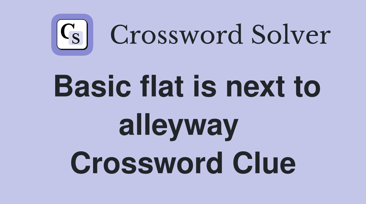 Basic flat is next to alleyway  Crossword Clue
