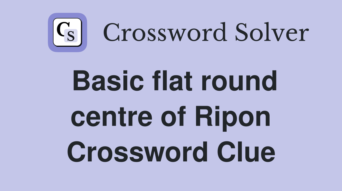 Basic flat round centre of Ripon Crossword Clue