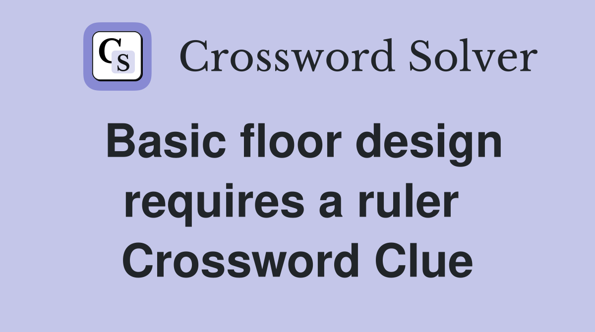 Basic floor design requires a ruler  Crossword Clue