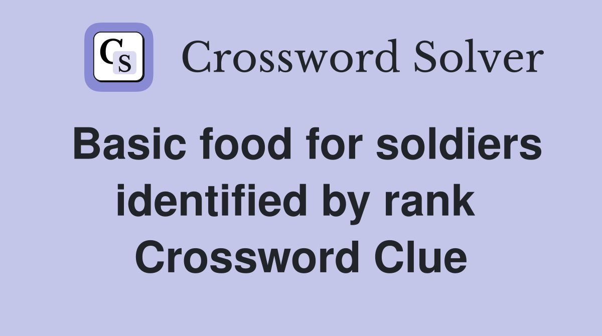Basic food for soldiers identified by rank  Crossword Clue