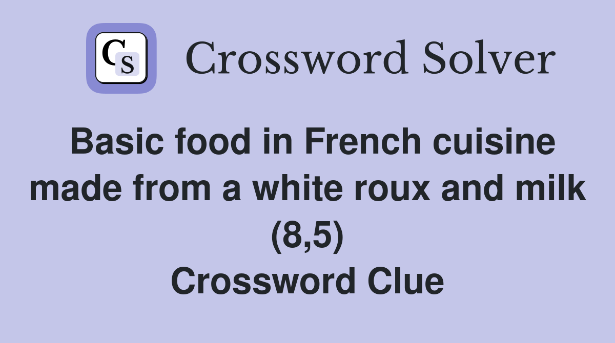 Basic food in French cuisine made from a white roux and milk (8,5) Crossword Clue