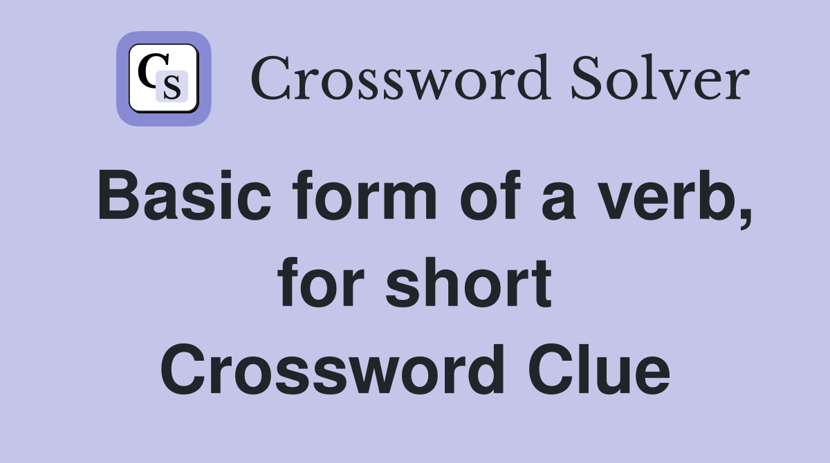 Basic form of a verb, for short Crossword Clue