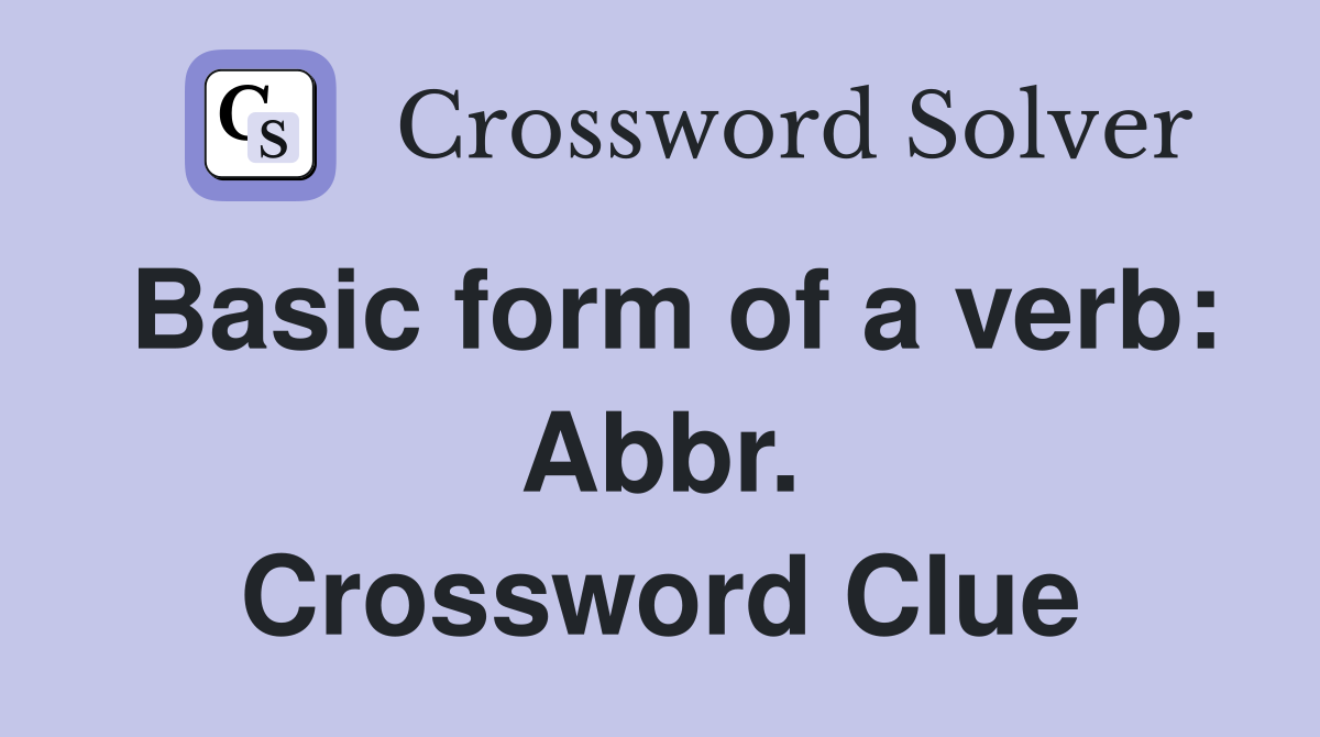 Basic form of a verb: Abbr. Crossword Clue