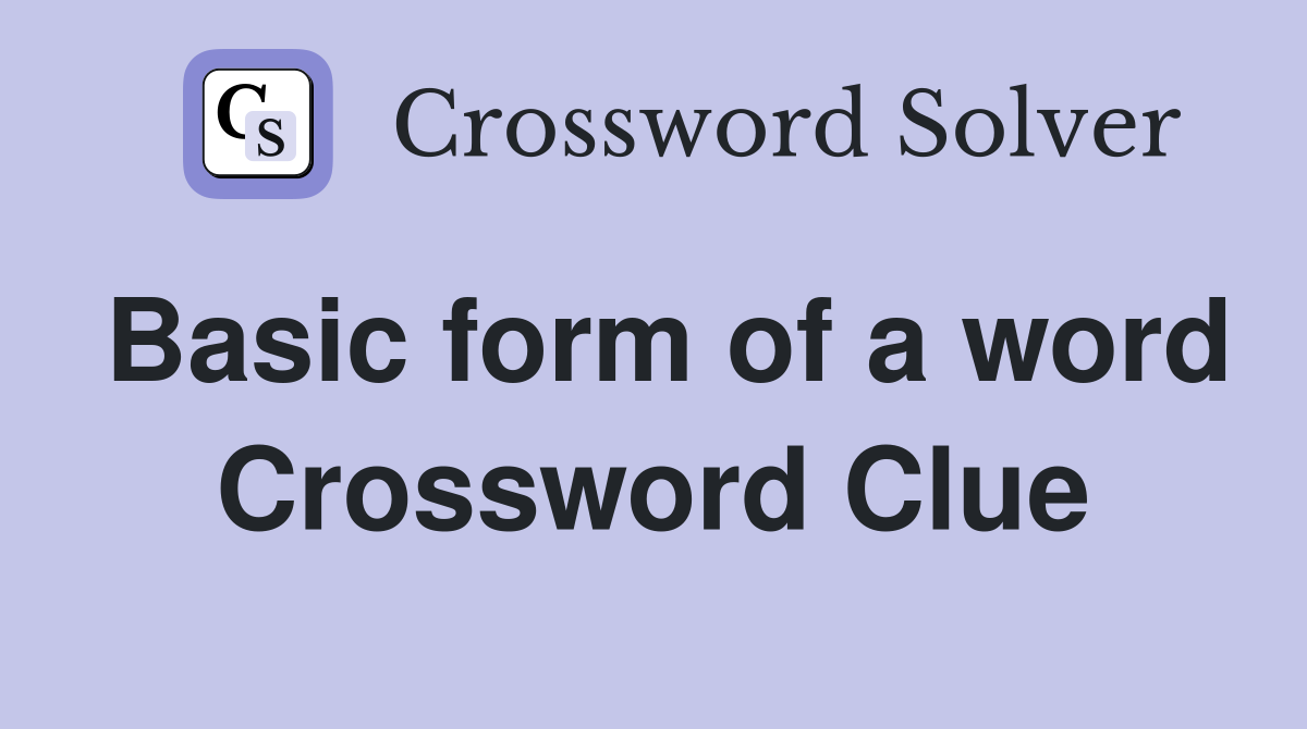 Basic form of a word Crossword Clue