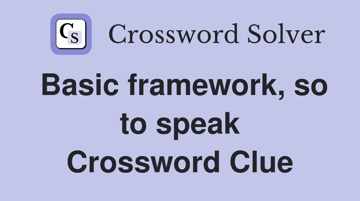 Basic framework, so to speak Crossword Clue