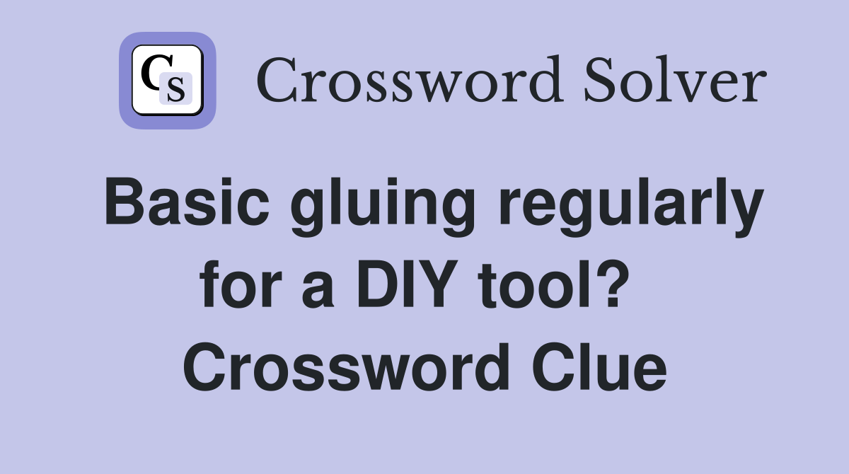 Basic gluing regularly for a DIY tool?  Crossword Clue