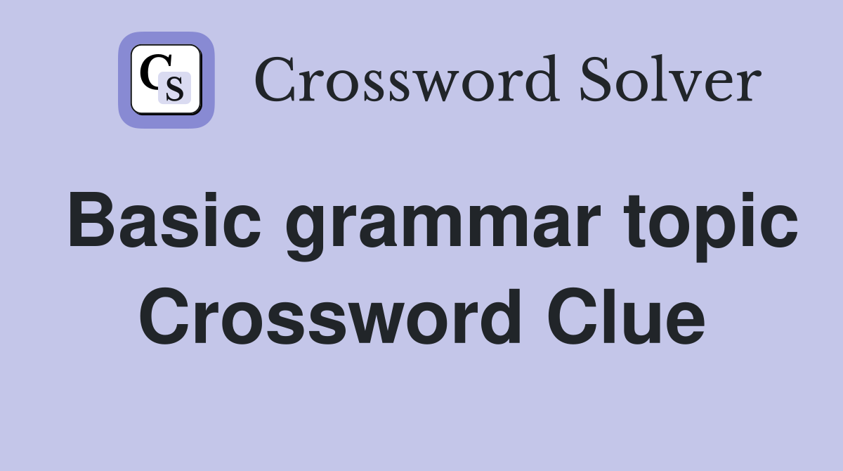 Basic grammar topic Crossword Clue