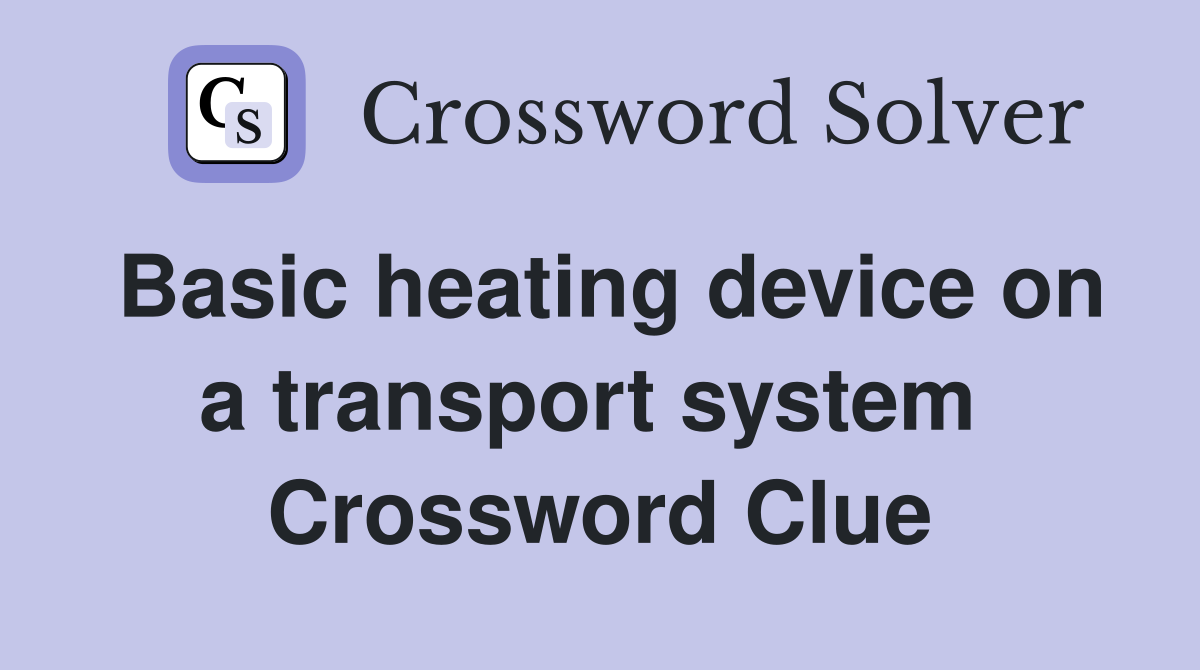 Basic heating device on a transport system  Crossword Clue
