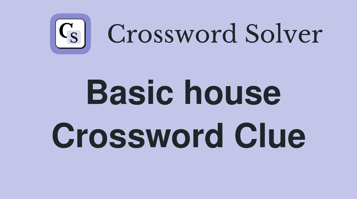 Basic house Crossword Clue