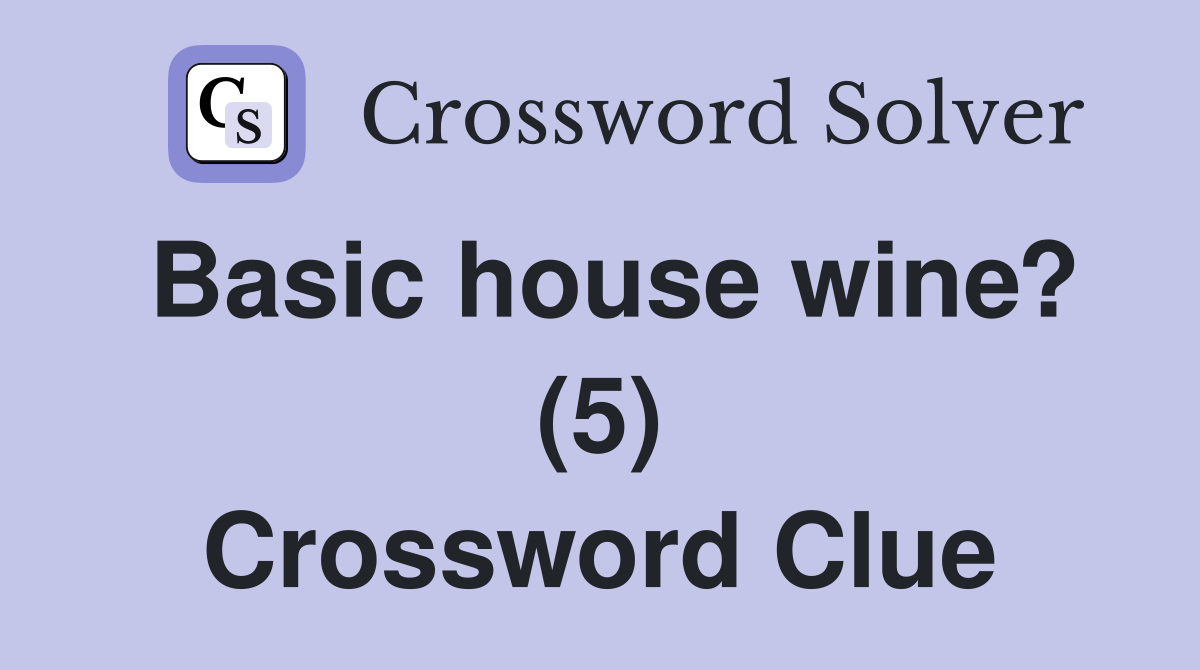 Basic house wine? (5) Crossword Clue