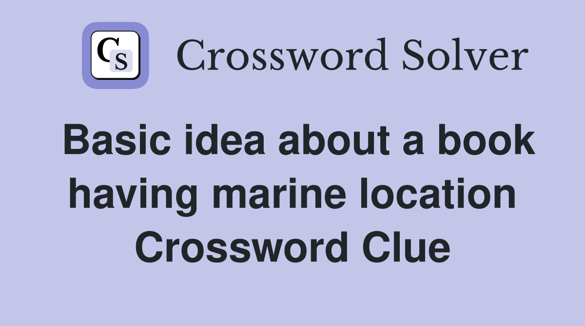 Basic idea about a book having marine location Crossword Clue