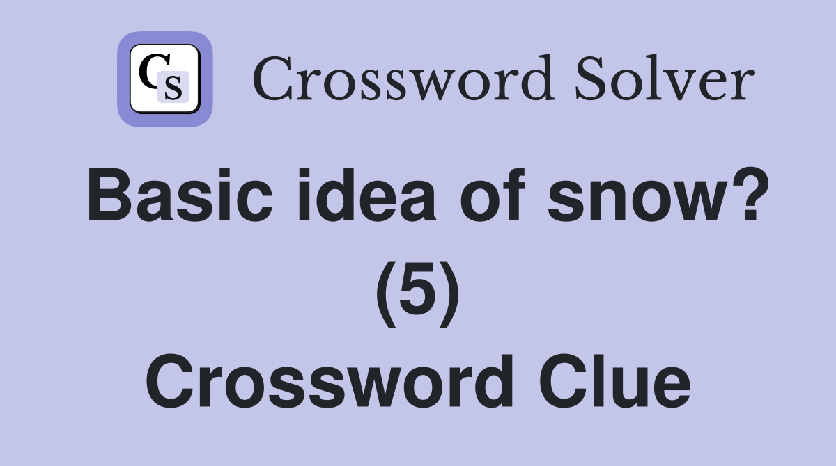 Basic idea of snow? (5) Crossword Clue