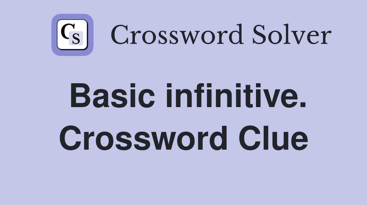 Basic infinitive. Crossword Clue