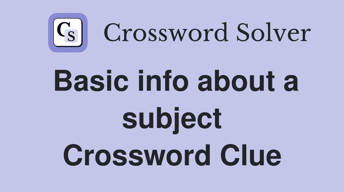 Basic info about a subject Crossword Clue