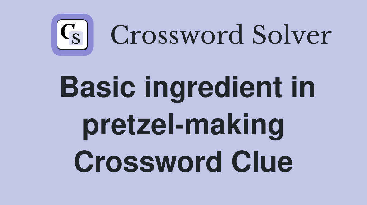 Basic ingredient in pretzel-making Crossword Clue