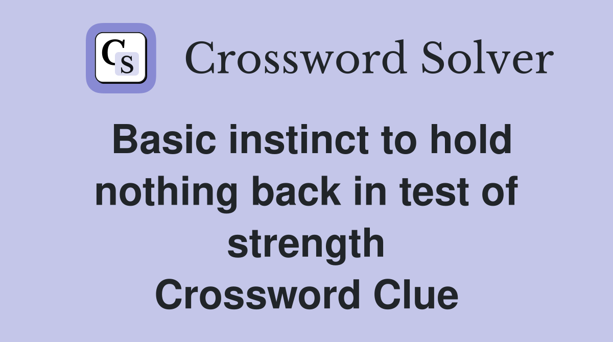 Basic instinct to hold nothing back in test of strength Crossword Clue