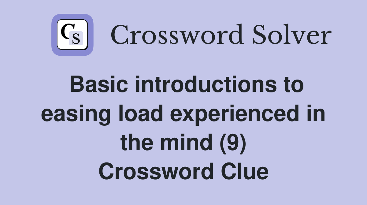Basic introductions to easing load experienced in the mind (9) Crossword Clue