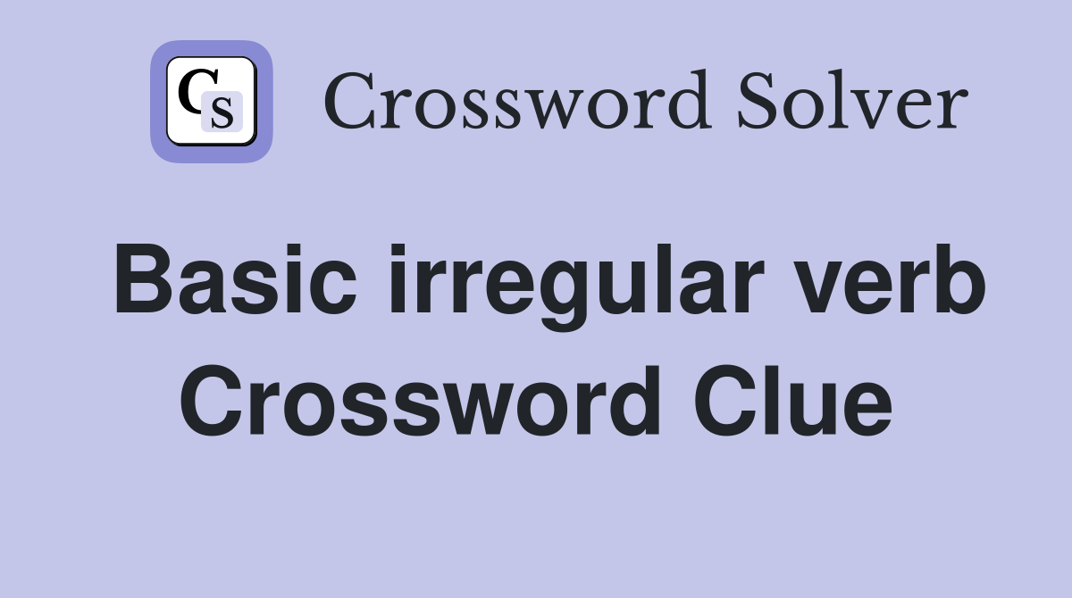 Basic irregular verb Crossword Clue