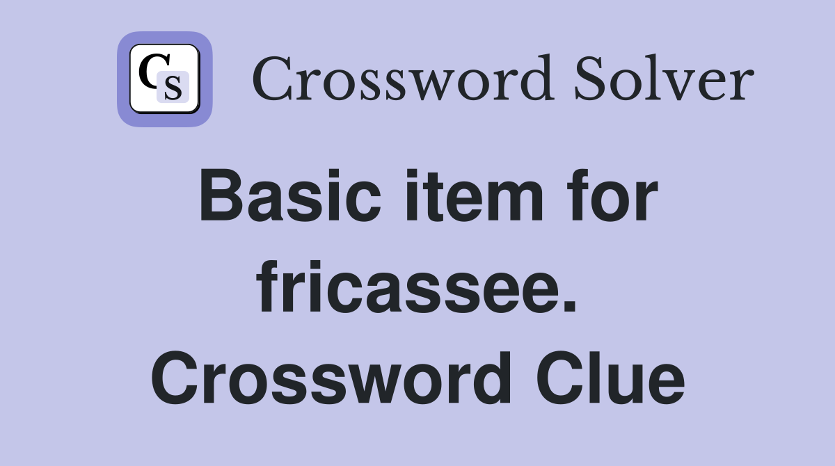 Basic item for fricassee. Crossword Clue
