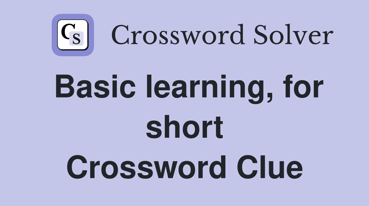 Basic learning, for short Crossword Clue