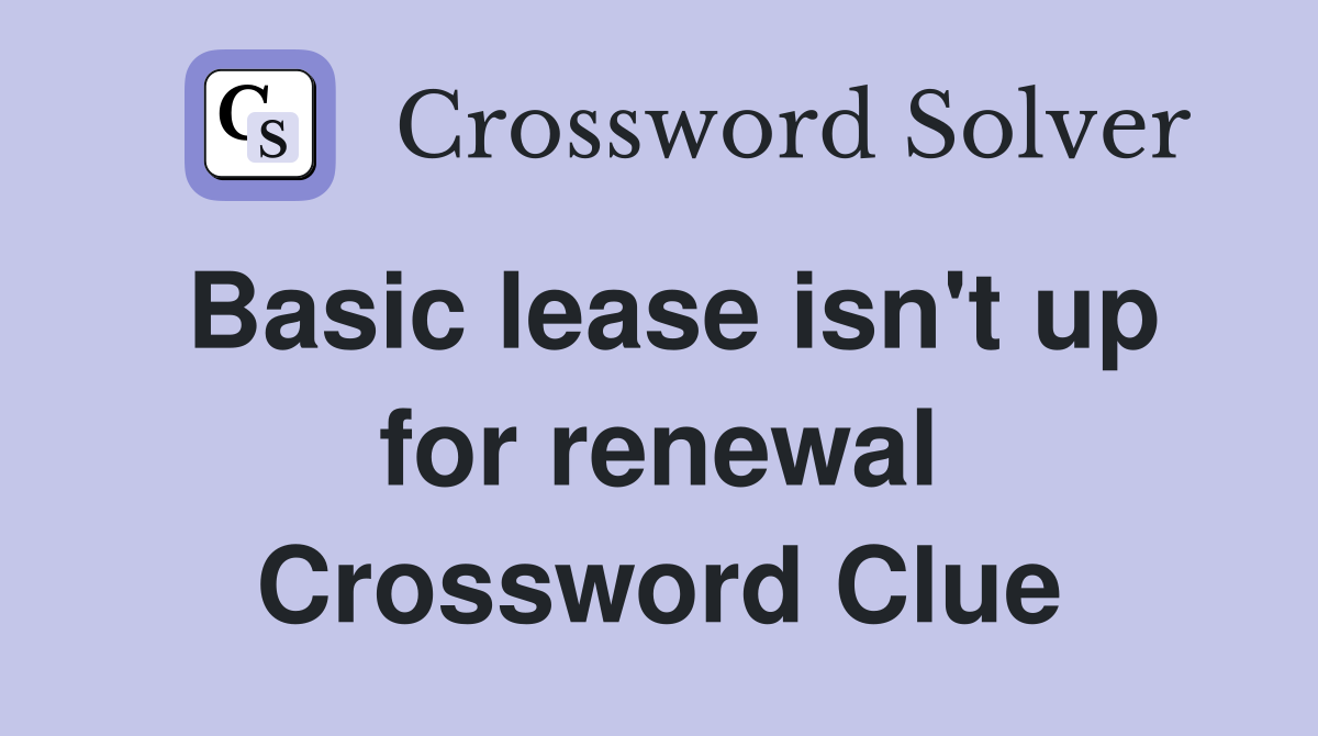 Basic lease isn't up for renewal Crossword Clue