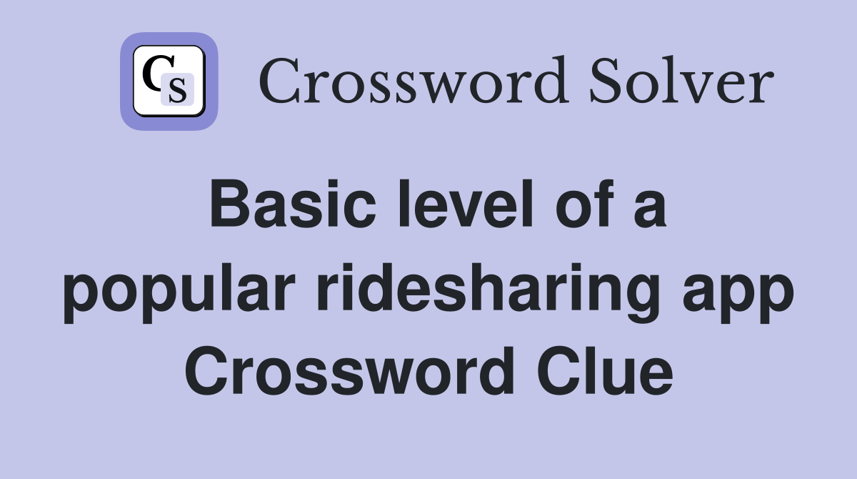 Basic level of a popular ridesharing app Crossword Clue