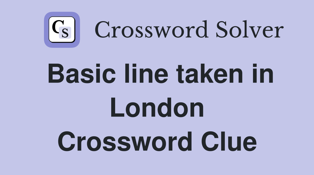 Basic line taken in London Crossword Clue
