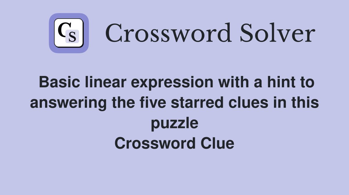 Basic linear expression with a hint to answering the five starred clues in this puzzle Crossword Clue