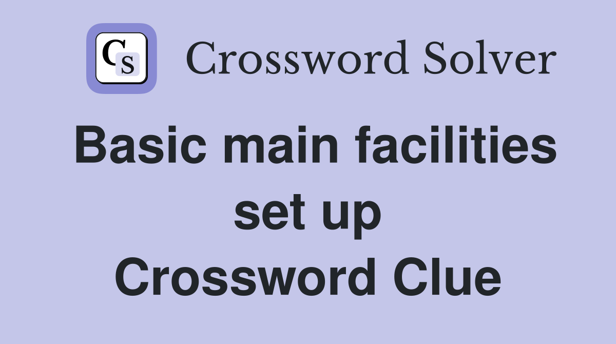 Basic main facilities set up Crossword Clue