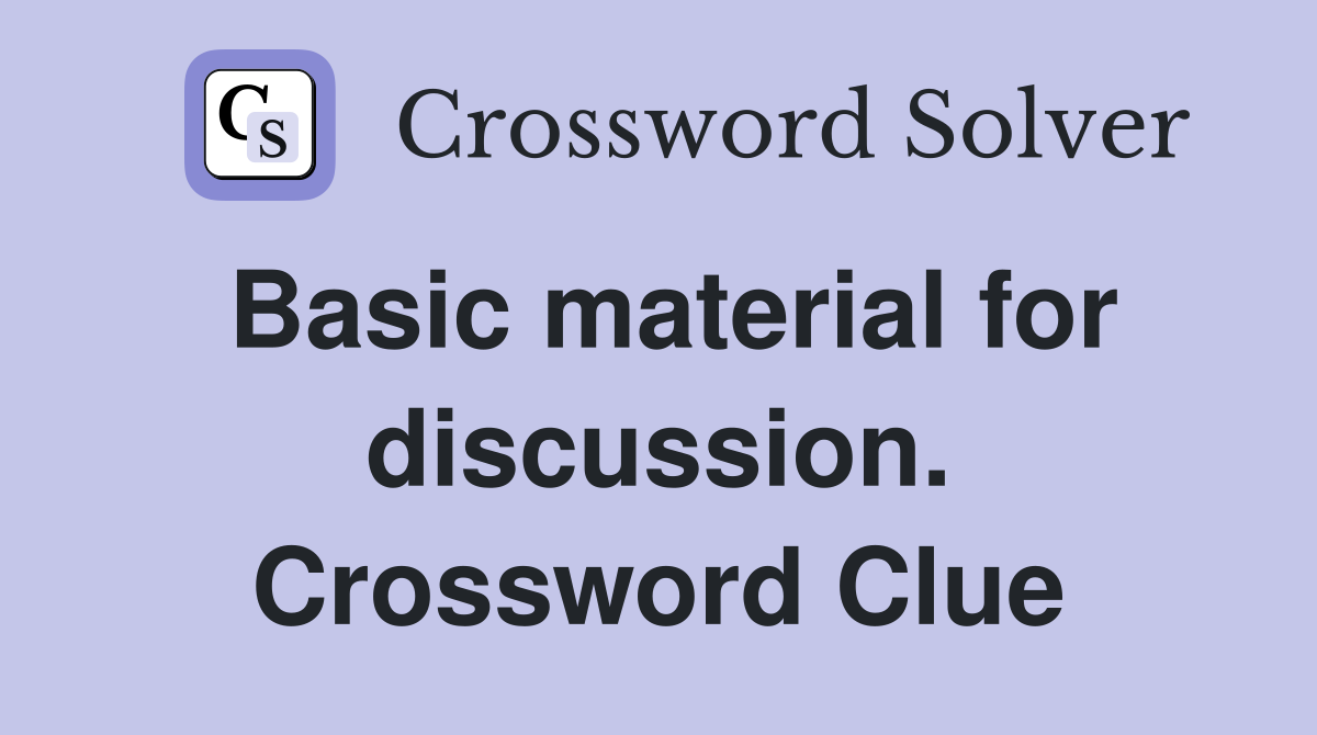 Basic material for discussion. Crossword Clue