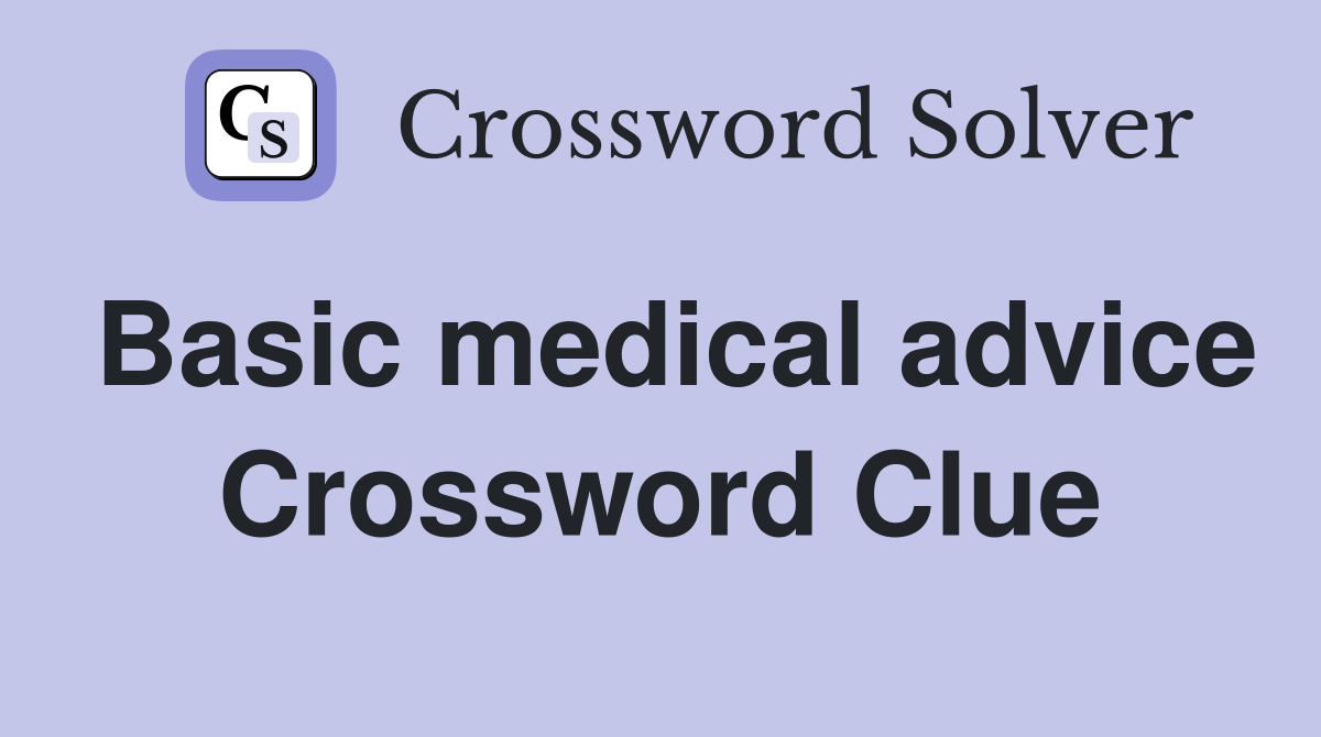 Basic medical advice Crossword Clue