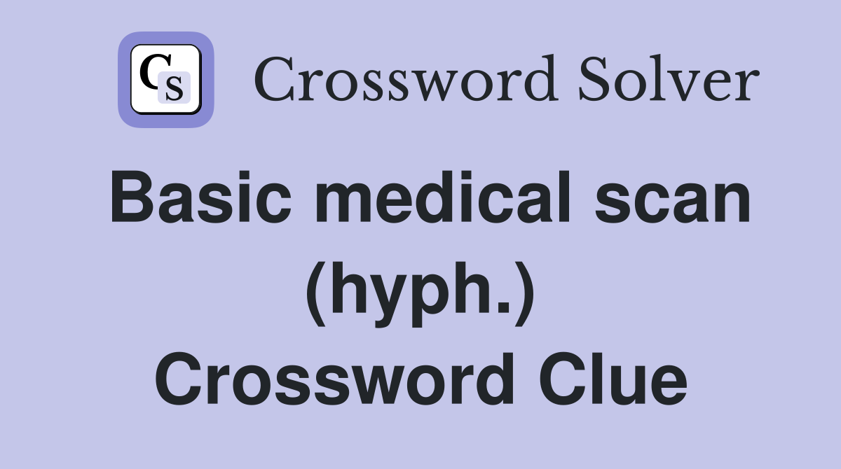 Basic medical scan (hyph.) Crossword Clue